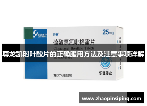 尊龙凯时叶酸片的正确服用方法及注意事项详解